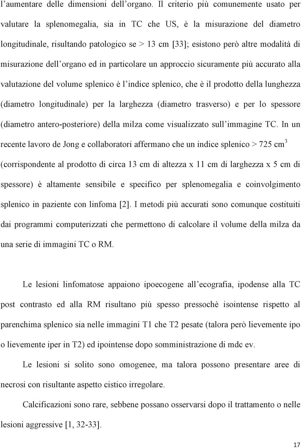 misurazione dell organo ed in particolare un approccio sicuramente più accurato alla valutazione del volume splenico è l indice splenico, che è il prodotto della lunghezza (diametro longitudinale)