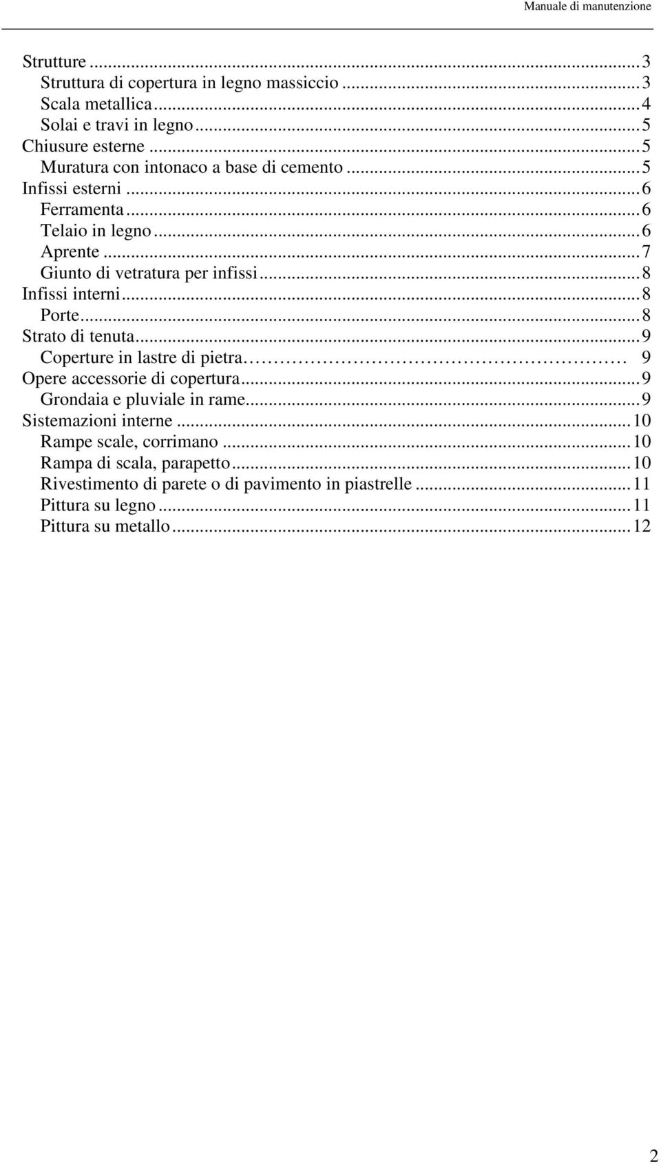 ..8 Infissi interni...8 Porte...8 Strato di tenuta...9 Coperture in lastre di pietra 9 Opere accessorie di copertura...9 Grondaia e pluviale in rame.