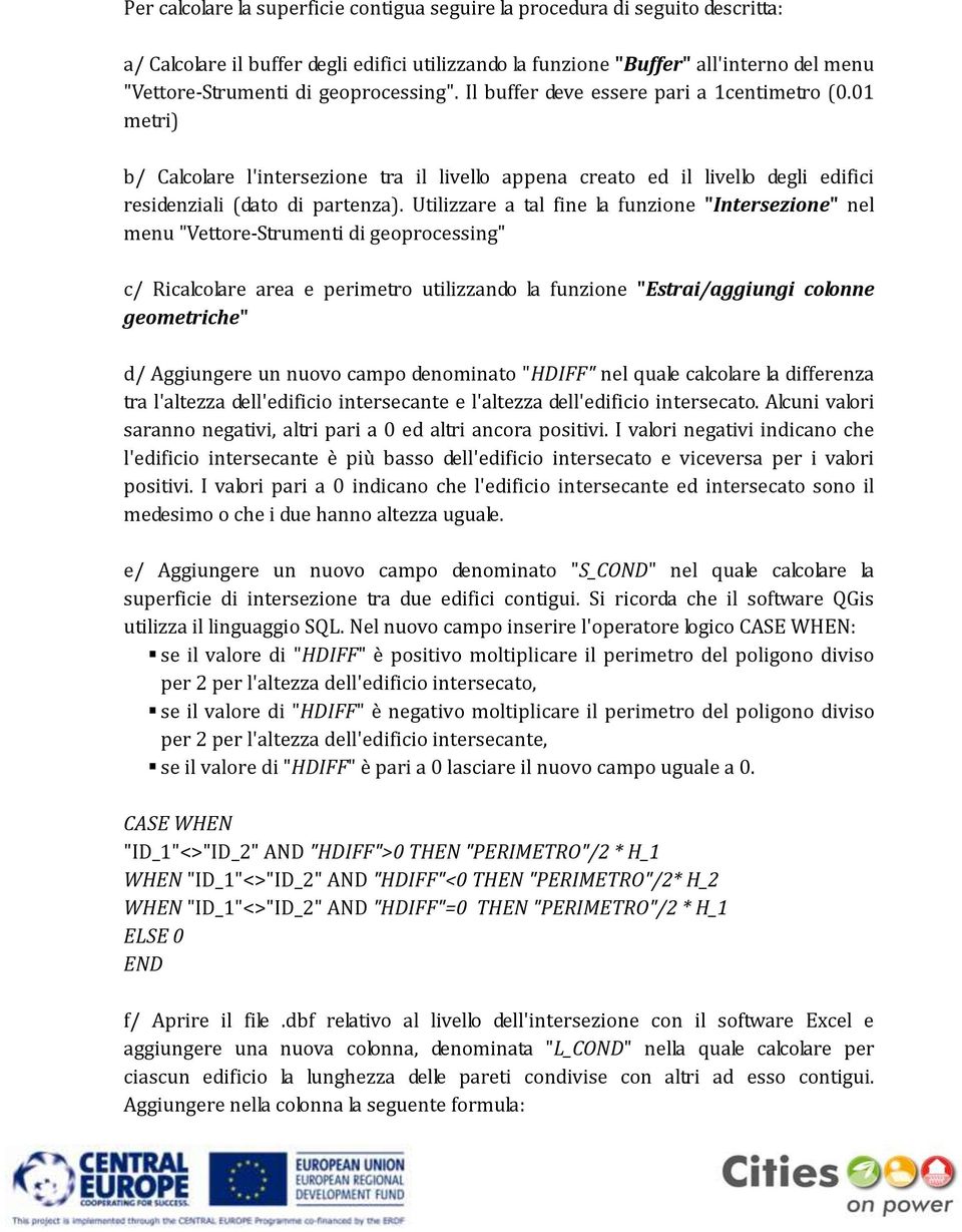 Utilizzare a tal fine la funzione "Intersezione" nel menu "Vettore-Strumenti di geoprocessing" c/ Ricalcolare area e perimetro utilizzando la funzione "Estrai/aggiungi colonne geometriche" d/