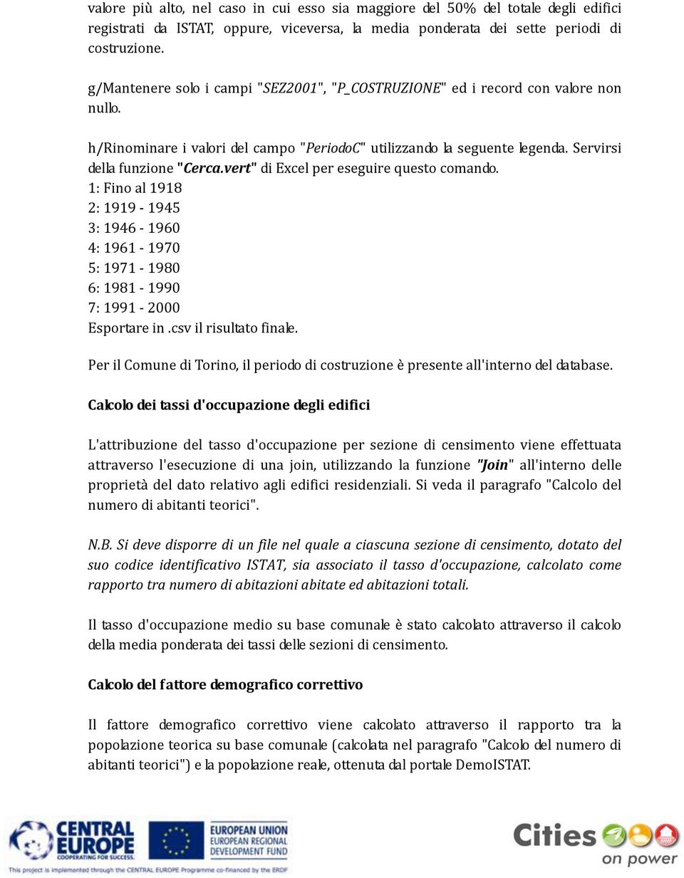 vert" di Excel per eseguire questo comando. 1: Fino al 1918 2: 1919-1945 3: 1946-1960 4: 1961-1970 5: 1971-1980 6: 1981-1990 7: 1991-2000 Esportare in.csv il risultato finale.