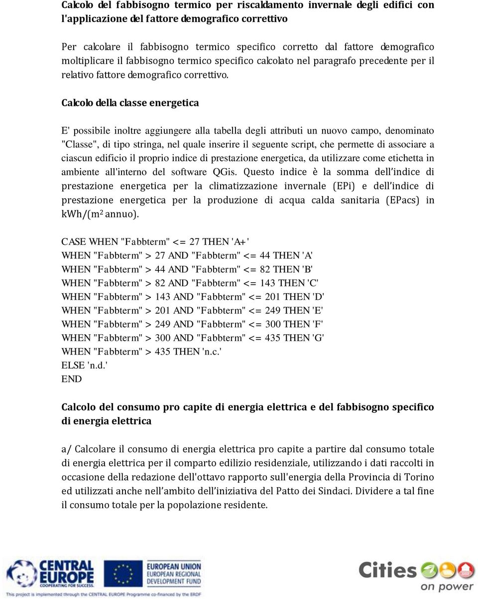 Calcolo della classe energetica E' possibile inoltre aggiungere alla tabella degli attributi un nuovo campo, denominato "Classe", di tipo stringa, nel quale inserire il seguente script, che permette