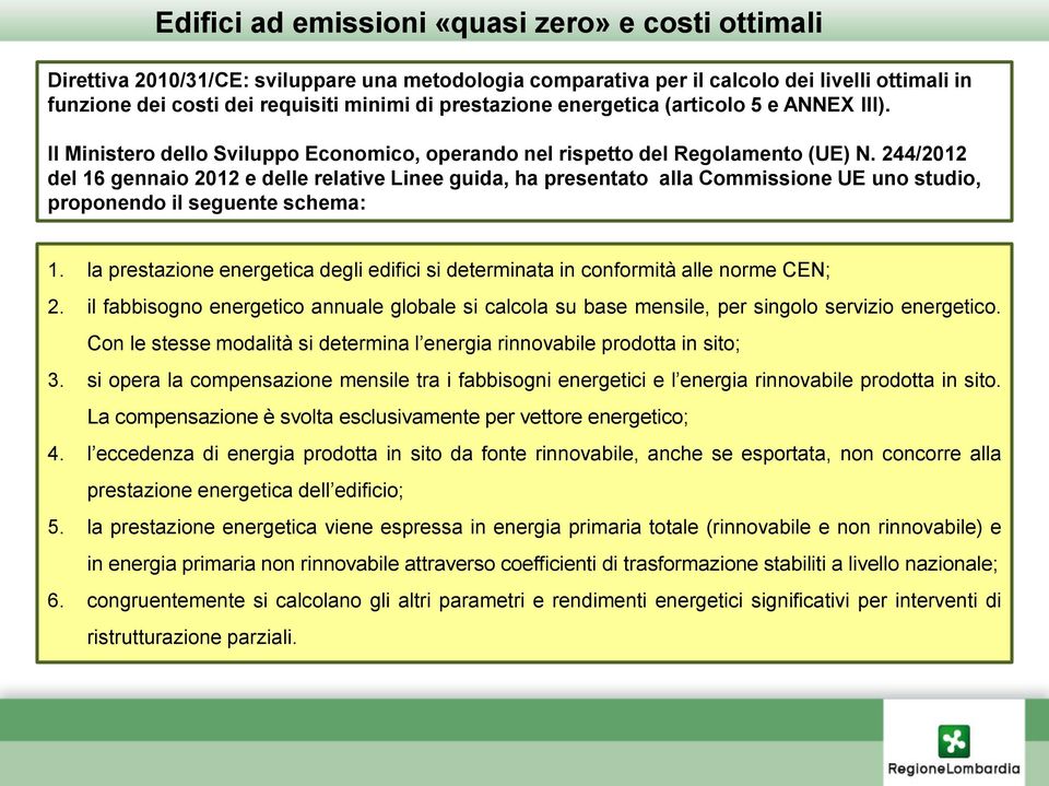 244/2012 del 16 gennaio 2012 e delle relative Linee guida, ha presentato alla Commissione UE uno studio, proponendo il seguente schema: 1.