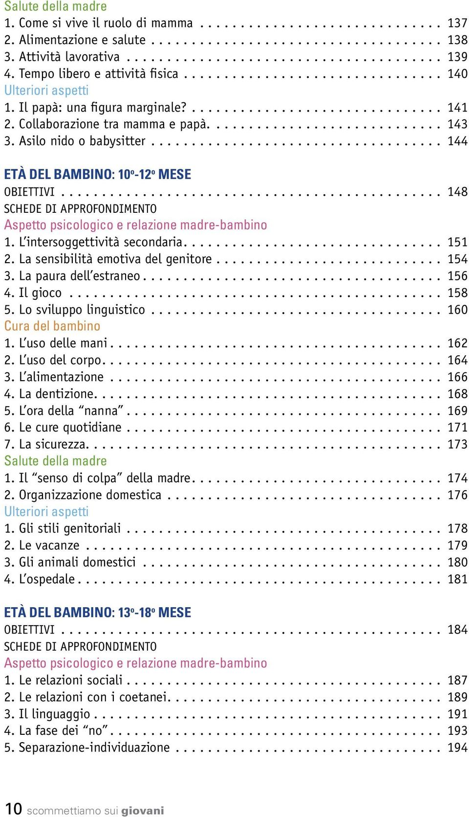 .. 148 Schede di approfondimento Aspetto psicologico e relazione madre-bambino 1. L intersoggettività secondaria... 151 2. La sensibilità emotiva del genitore... 154 3. La paura dell estraneo... 156 4.