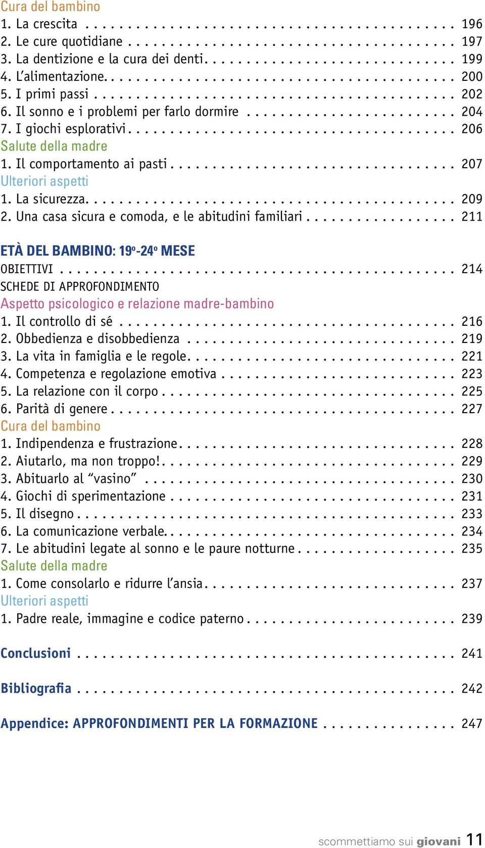 Una casa sicura e comoda, e le abitudini familiari... 211 ETà DEL BAMBINO: 19 o -24 o MESE Obiettivi... 214 Schede di approfondimento Aspetto psicologico e relazione madre-bambino 1.