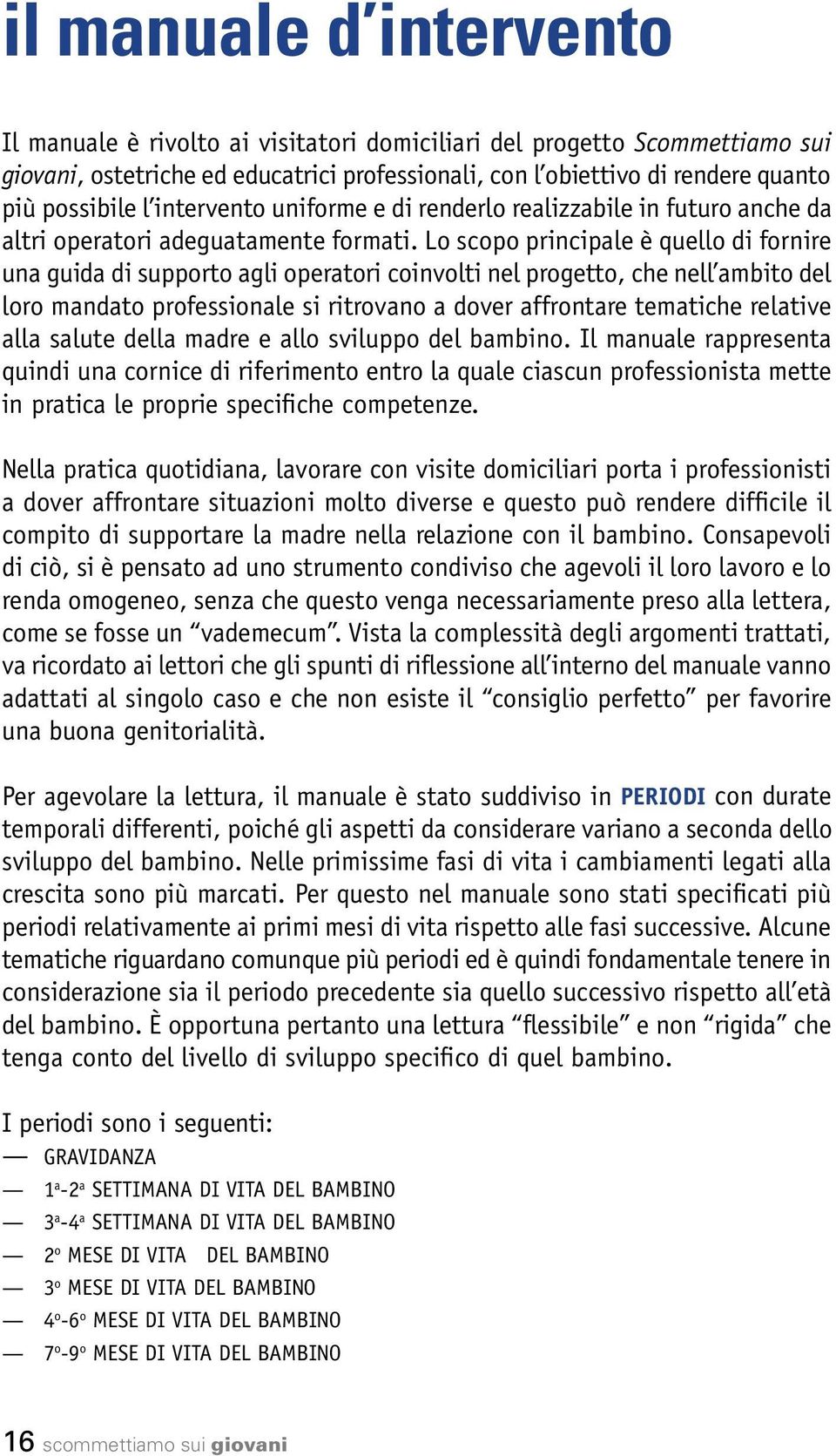 Lo scopo principale è quello di fornire una guida di supporto agli operatori coinvolti nel progetto, che nell ambito del loro mandato professionale si ritrovano a dover affrontare tematiche relative