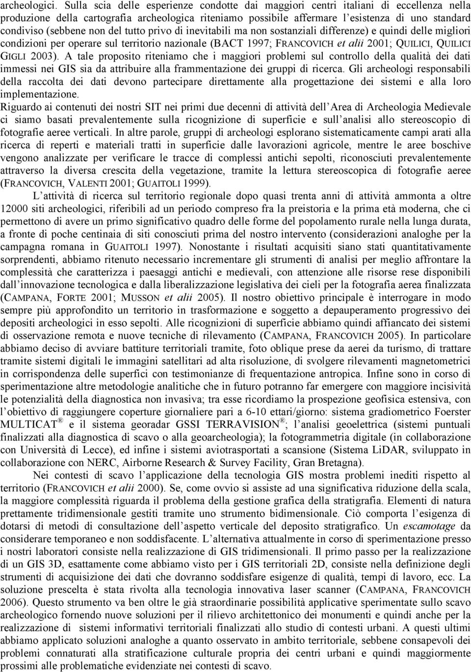 (sebbene non del tutto privo di inevitabili ma non sostanziali differenze) e quindi delle migliori condizioni per operare sul territorio nazionale (BACT 1997; FRANCOVICH et alii 2001; QUILICI,