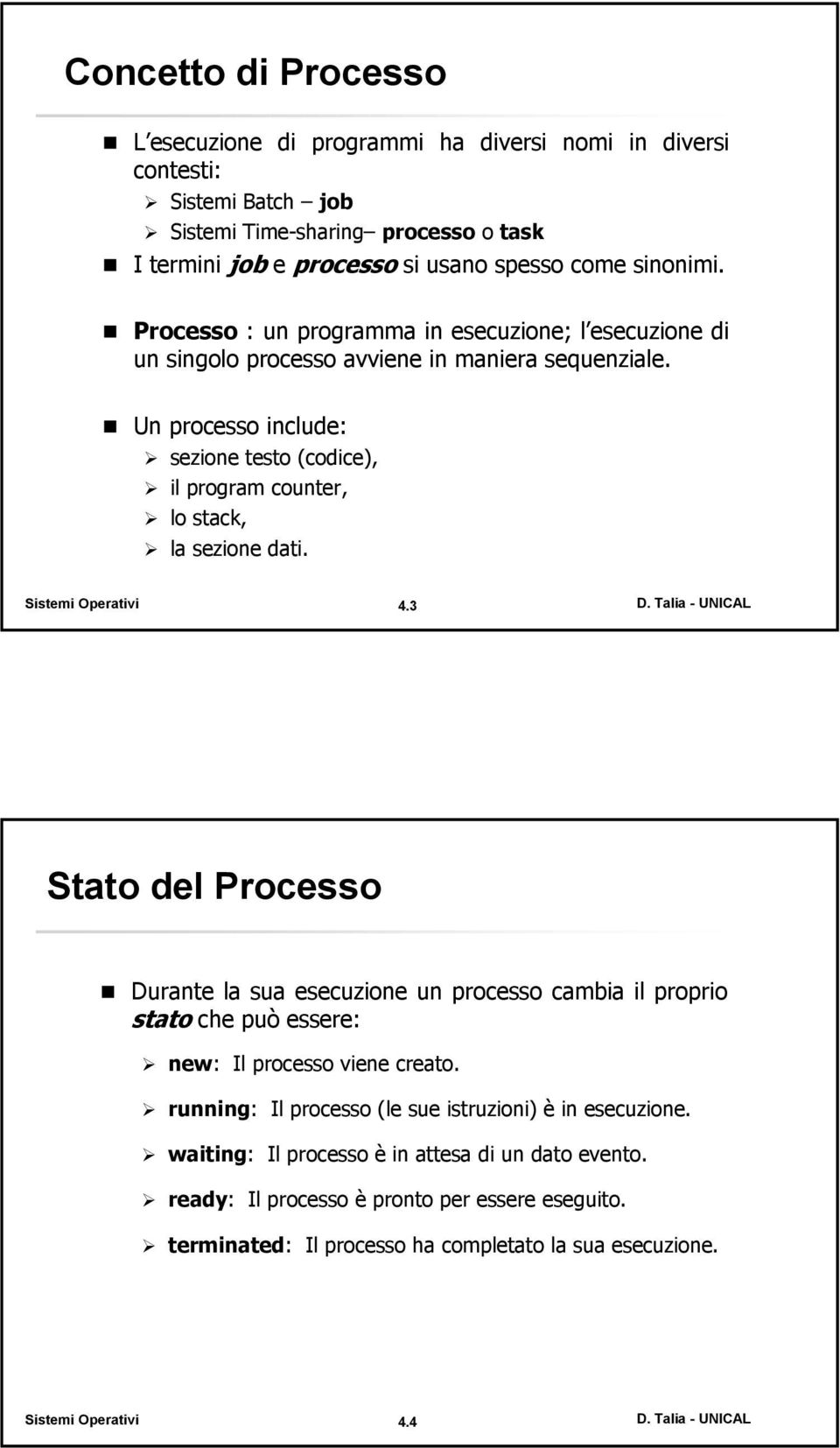 Un processo include: sezione testo (codice), il program counter, lo stack, la sezione dati. 4.