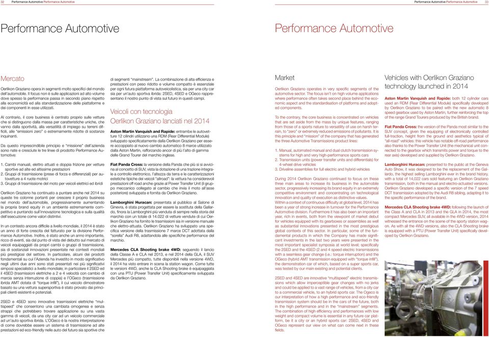 Il focus non è sulle applicazioni ad alto volume dove spesso la performance passa in secondo piano rispetto alla economicità ed alla standardizzazione delle piattaforme e dei componenti in esse