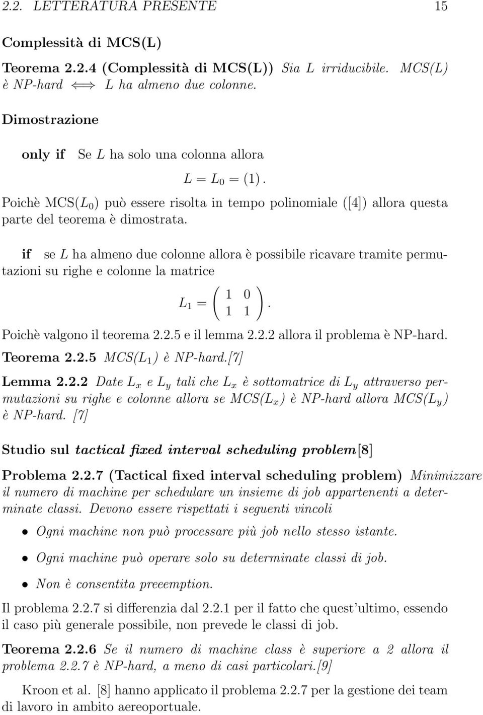 if se L ha almeno due colonne allora è possibile ricavare tramite permutazioni su righe e colonne la matrice ( ) 1 0 L 1 =. 1 1 Poichè valgono il teorema 2.2.5 e il lemma 2.2.2 allora il problema è NP-hard.