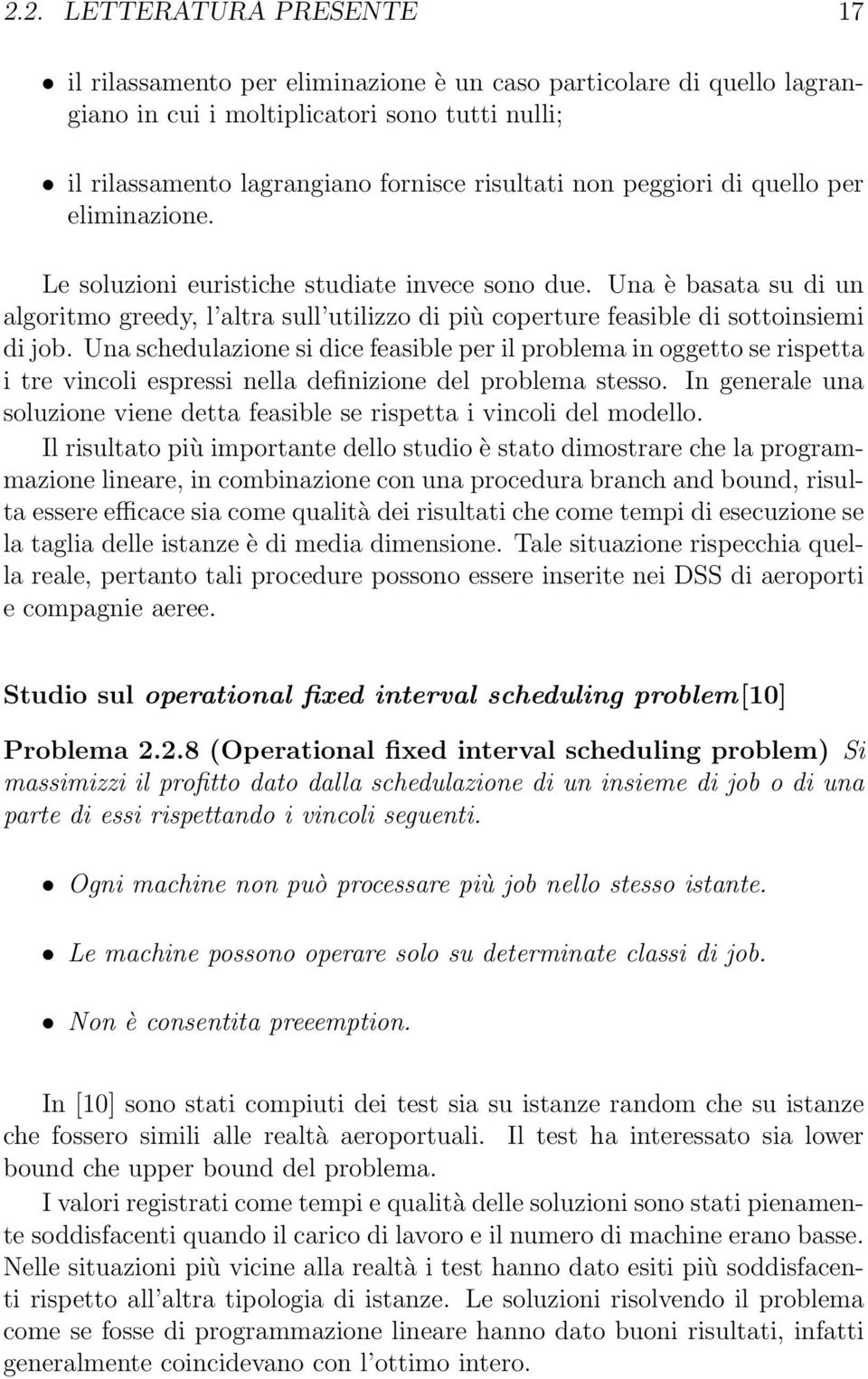 Una schedulazione si dice feasible per il problema in oggetto se rispetta i tre vincoli espressi nella definizione del problema stesso.