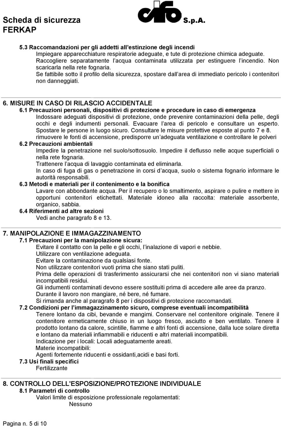 Se fattibile sotto il profilo della sicurezza, spostare dall area di immediato pericolo i contenitori non danneggiati. 6. MISURE IN CASO DI RILASCIO ACCIDENTALE 6.