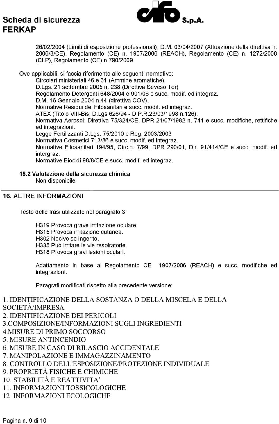 238 (Direttiva Seveso Ter) Regolamento Detergenti 648/2004 e 901/06 e succ. modif. ed integraz. D.M. 16 Gennaio 2004 n.44 (direttiva COV). Normative Residui dei Fitosanitari e succ. modif. ed integraz. ATEX (Titolo VIII-Bis, D.