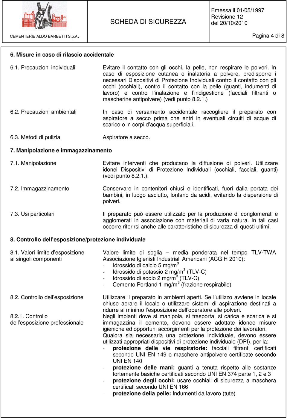 (guanti, indumenti di lavoro) e contro l inalazione e l indigestione (facciali filtranti o mascherine antipolvere) (vedi punto 8.2.