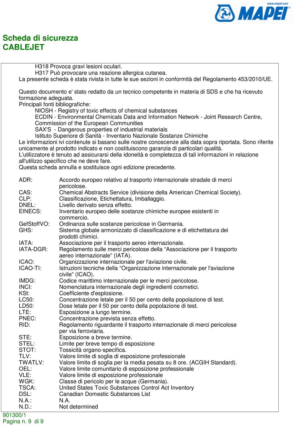 Principali fonti bibliografiche: NIOSH - Registry of toxic effects of chemical substances ECDIN - Environmental Chemicals Data and Information Network - Joint Research Centre, Commission of the