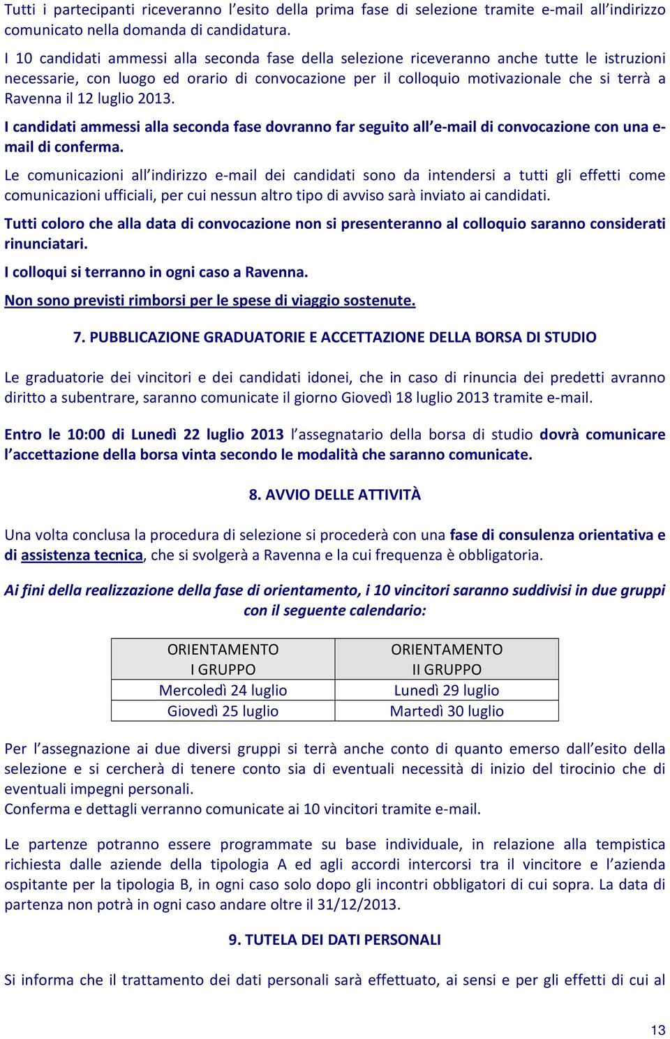 2 luglio 203. I candidati ammessi alla seconda fase dovranno far seguito all e-mail di convocazione con una e- mail di conferma.