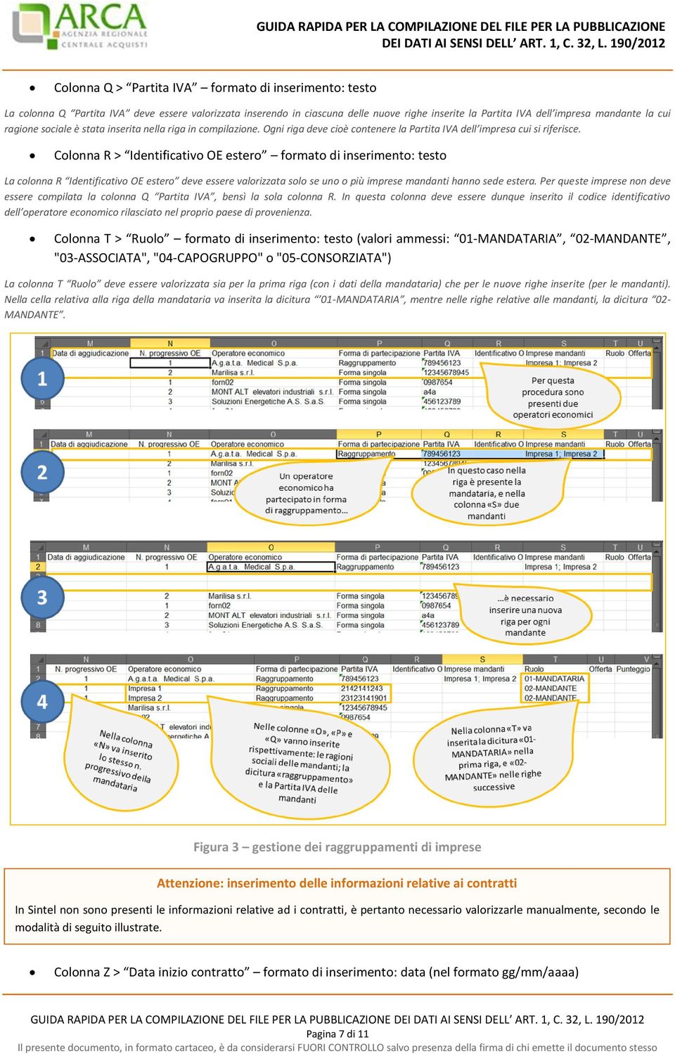 Colonna R > Identificativo OE estero formato di inserimento: testo La colonna R Identificativo OE estero deve essere valorizzata solo se uno o più imprese mandanti hanno sede estera.