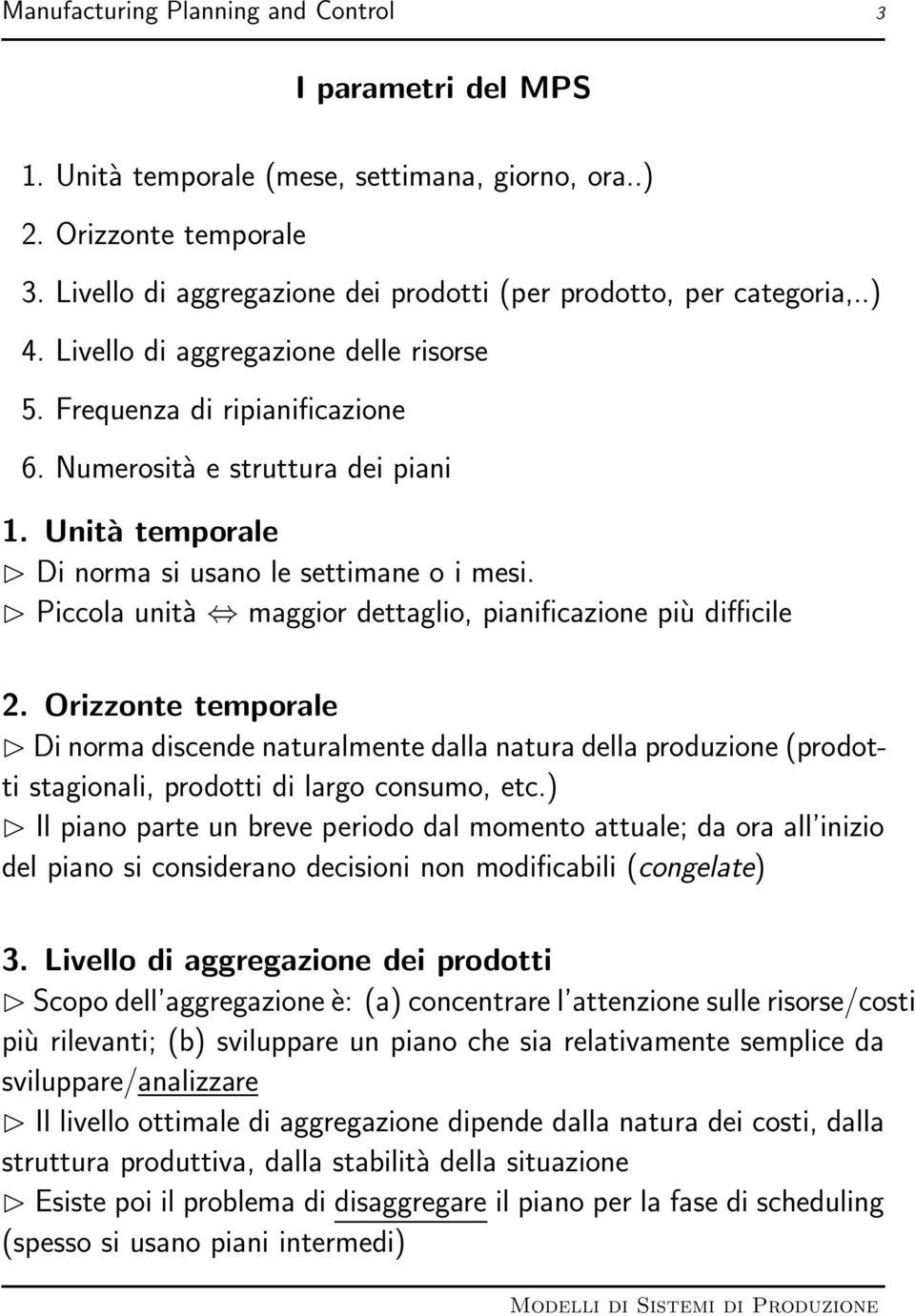 Unità temporale Di norma si usano le settimane o i mesi. Piccola unità maggior dettaglio, pianificazione più difficile 2.