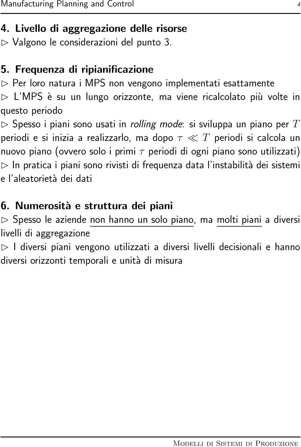 rolling mode: si sviluppa un piano per T periodi e si inizia a realizzarlo, ma dopo τ T periodi si calcola un nuovo piano (ovvero solo i primi τ periodi di ogni piano sono utilizzati) In pratica i