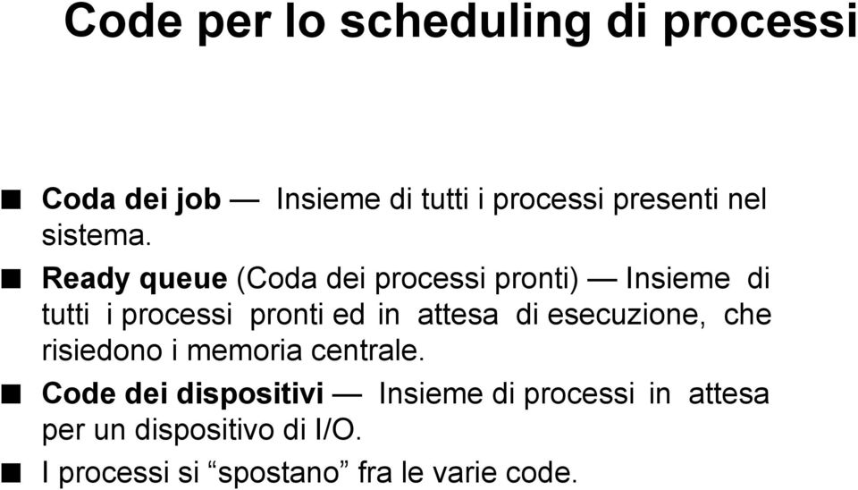 Ready queue (Coda dei processi pronti) Insieme di tutti i processi pronti ed in attesa