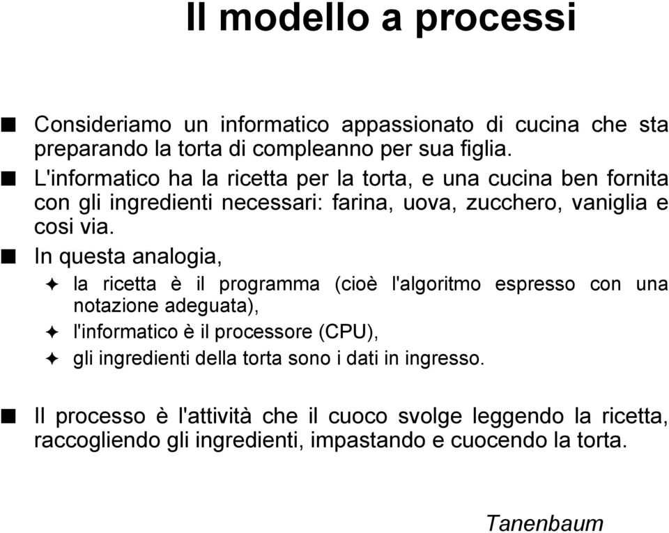 In questa analogia, la ricetta è il programma (cioè l'algoritmo espresso con una notazione adeguata), l'informatico è il processore (CPU), gli