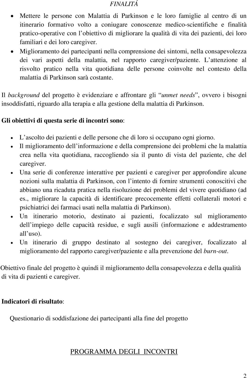 Miglioramento dei partecipanti nella comprensione dei sintomi, nella consapevolezza dei vari aspetti della malattia, nel rapporto caregiver/paziente.