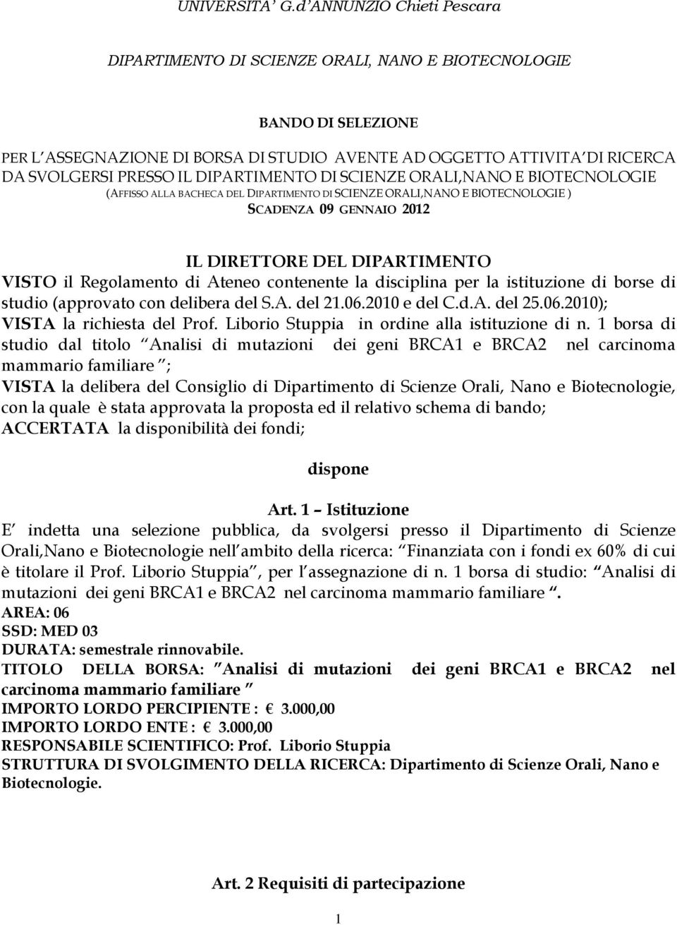 DIPARTIMENTO DI SCIENZE ORALI,NANO E BIOTECNOLOGIE (AFFISSO ALLA BACHECA DEL DIPARTIMENTO DI SCIENZE ORALI,NANO E BIOTECNOLOGIE ) SCADENZA 09 GENNAIO 2012 IL DIRETTORE DEL DIPARTIMENTO VISTO il