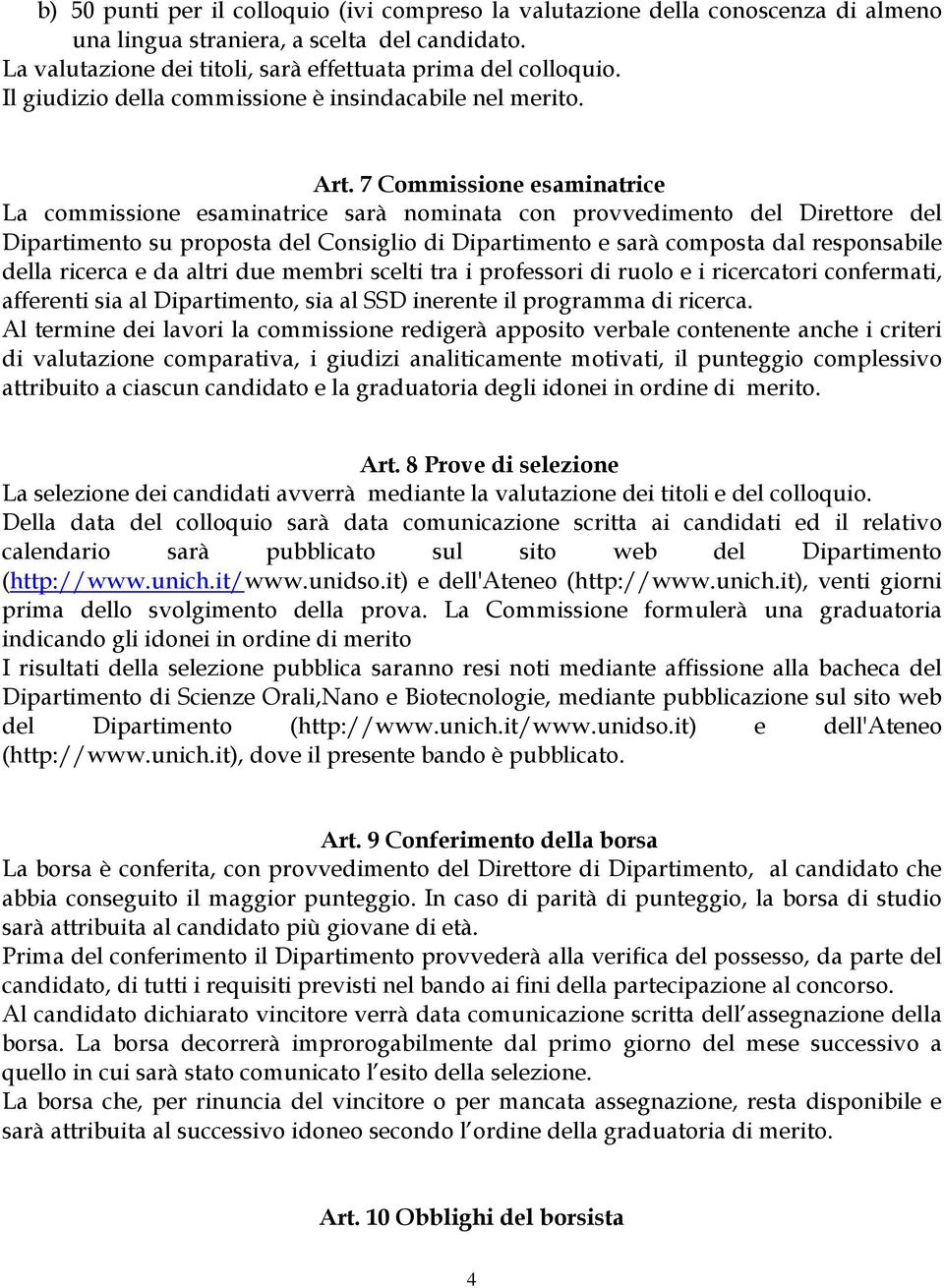 7 Commissione esaminatrice La commissione esaminatrice sarà nominata con provvedimento del Direttore del Dipartimento su proposta del Consiglio di Dipartimento e sarà composta dal responsabile della