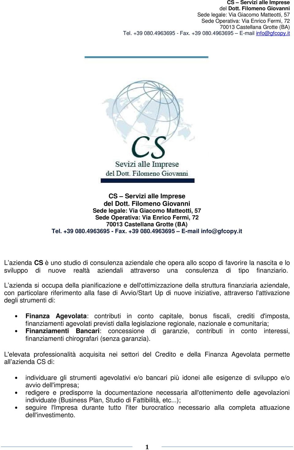 L azienda si occupa della pianificazione e dell'ottimizzazione della struttura finanziaria aziendale, con particolare riferimento alla fase di Avvio/Start Up di nuove iniziative, attraverso