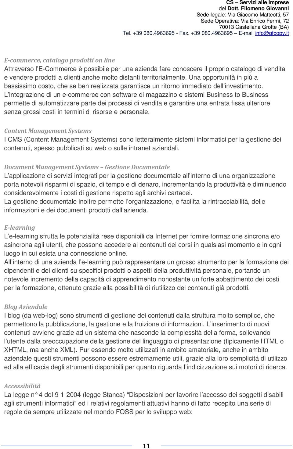 L integrazione di un e-commerce con software di magazzino e sistemi Business to Business permette di automatizzare parte dei processi di vendita e garantire una entrata fissa ulteriore senza grossi