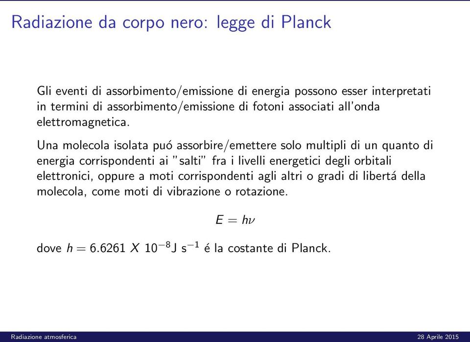 Una molecola isolata puó assorbire/emettere solo multipli di un quanto di energia corrispondenti ai salti fra i livelli energetici