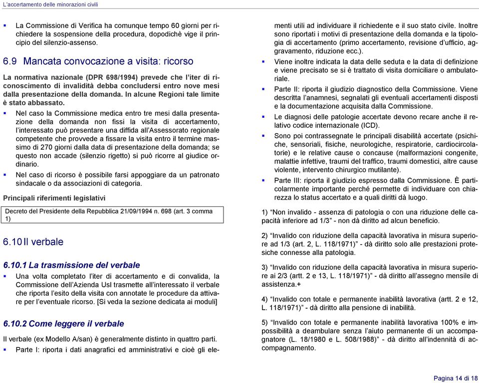 9 Mancata convocazione a visita: ricorso La normativa nazionale (DPR 698/1994) prevede che l iter di riconoscimento di invalidità debba concludersi entro nove mesi dalla presentazione della domanda.