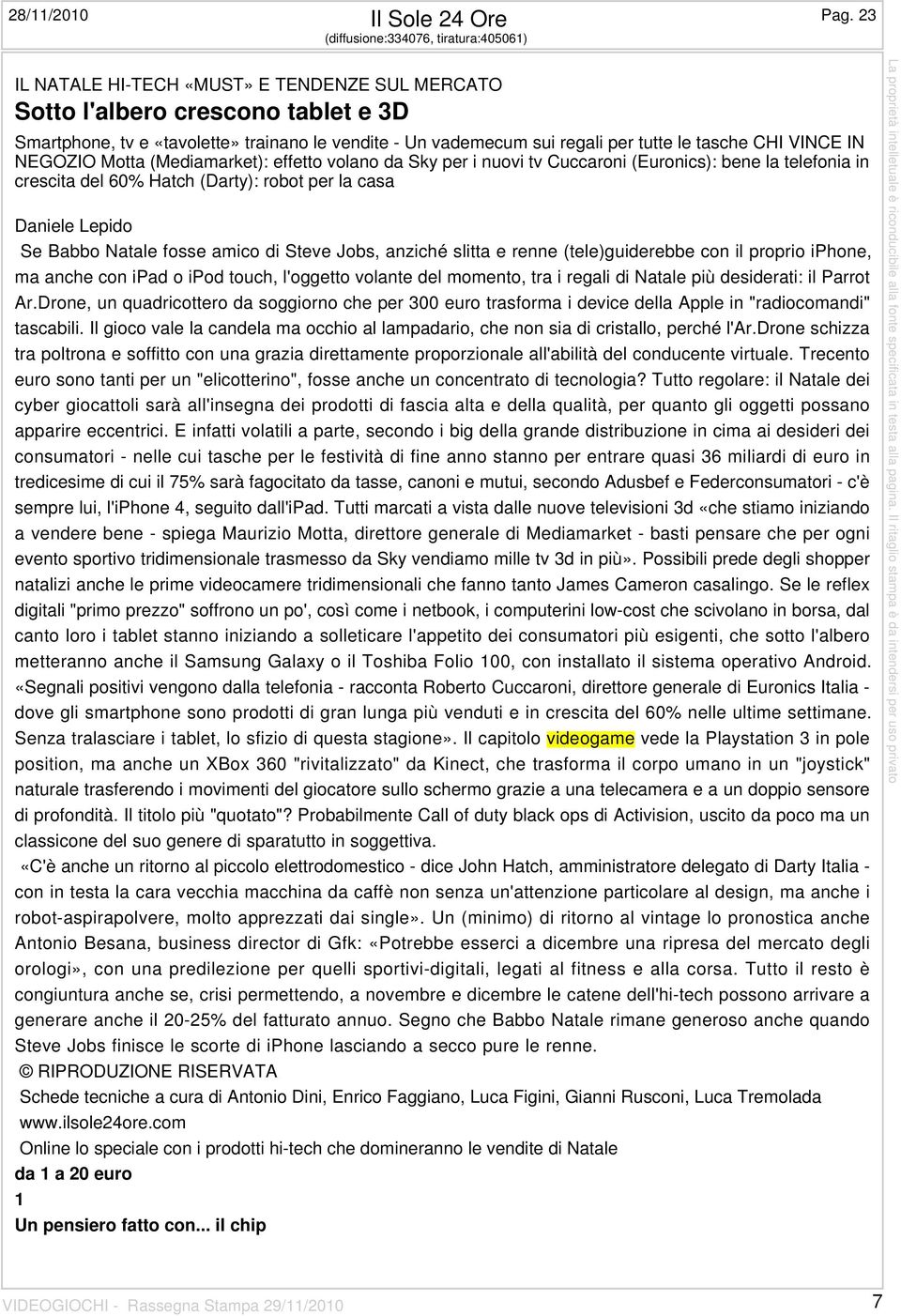 per tutte le tasche CHI VINCE IN NEGOZIO Motta (Mediamarket): effetto volano da Sky per i nuovi tv Cuccaroni (Euronics): bene la telefonia in crescita del 60% Hatch (Darty): robot per la casa Daniele