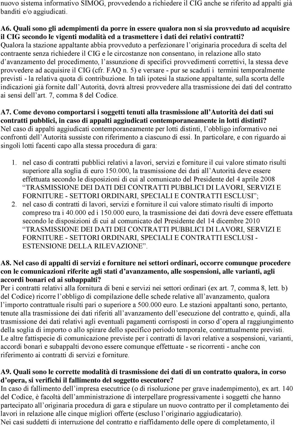 Qualora la stazione appaltante abbia provveduto a perfezionare l originaria procedura di scelta del contraente senza richiedere il CIG e le circostanze non consentano, in relazione allo stato d