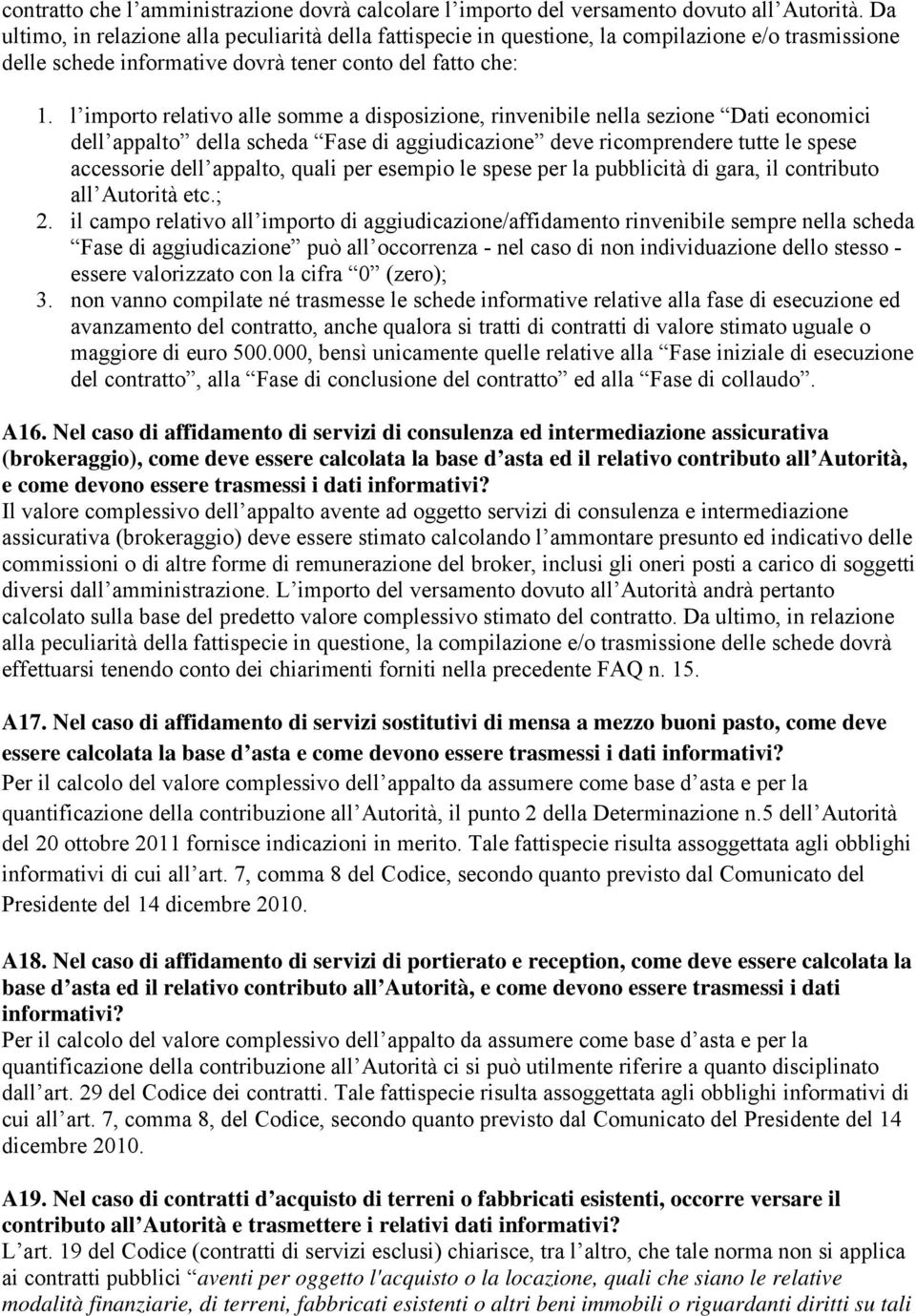 l importo relativo alle somme a disposizione, rinvenibile nella sezione Dati economici dell appalto della scheda Fase di aggiudicazione deve ricomprendere tutte le spese accessorie dell appalto,