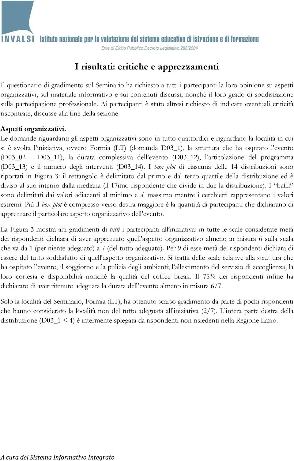 Ai partecipanti è stato altresì richiesto di indicare eventuali criticità riscontrate, discusse alla fine della sezione. Aspetti organizzativi.