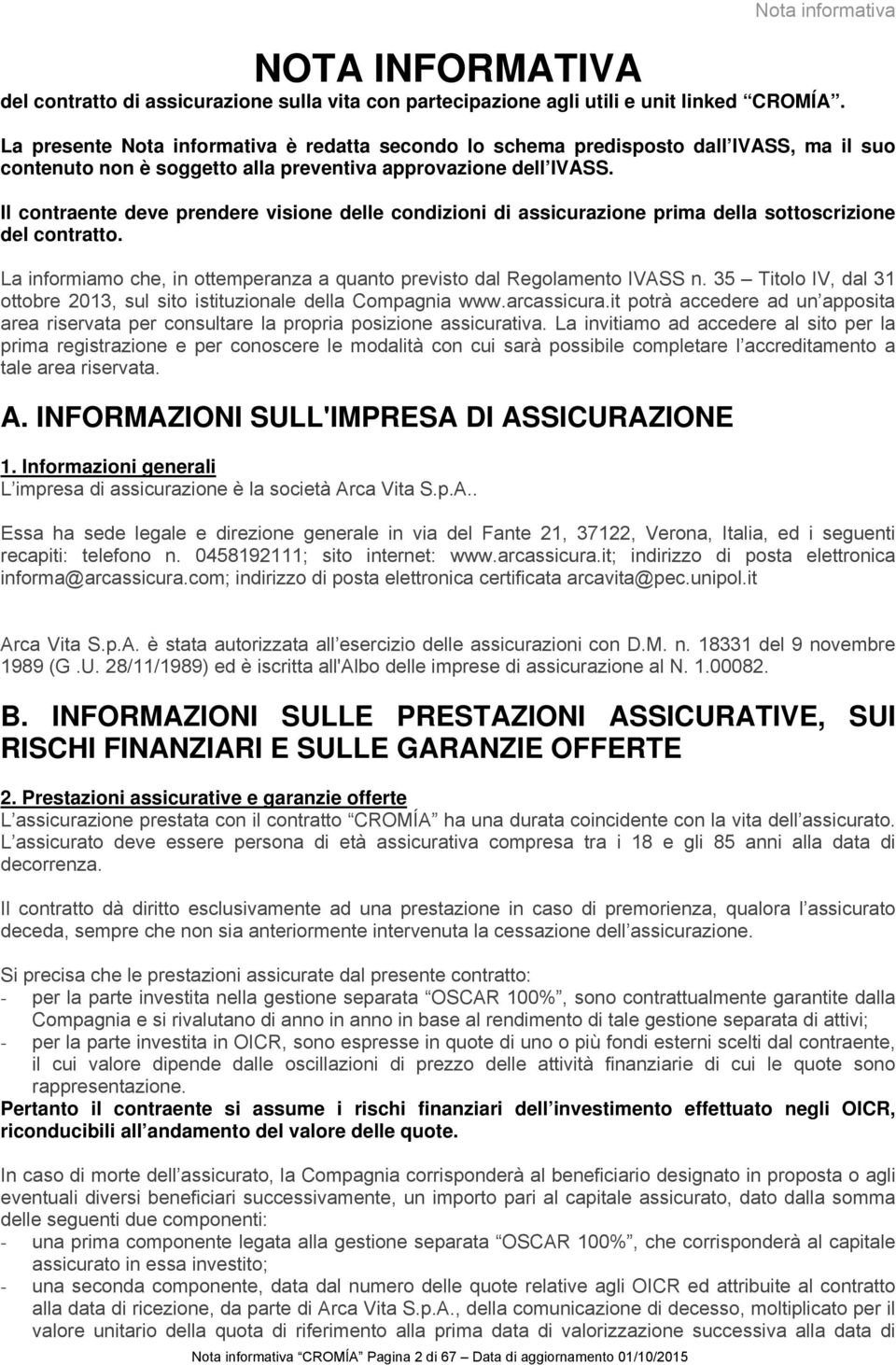 Il contraente deve prendere visione delle condizioni di assicurazione prima della sottoscrizione del contratto. La informiamo che, in ottemperanza a quanto previsto dal Regolamento IVASS n.