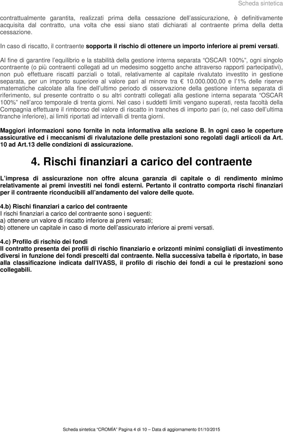 Al fine di garantire l equilibrio e la stabilità della gestione interna separata OSCAR 100%, ogni singolo contraente (o più contraenti collegati ad un medesimo soggetto anche attraverso rapporti