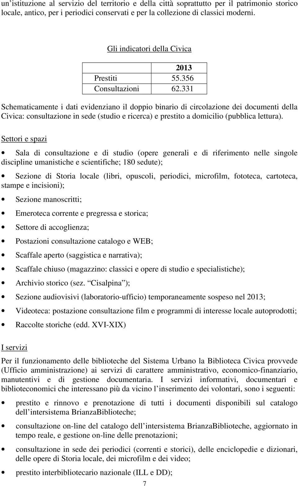 331 Schematicamente i dati evidenziano il doppio binario di circolazione dei documenti della Civica: consultazione in sede (studio e ricerca) e prestito a domicilio (pubblica lettura).