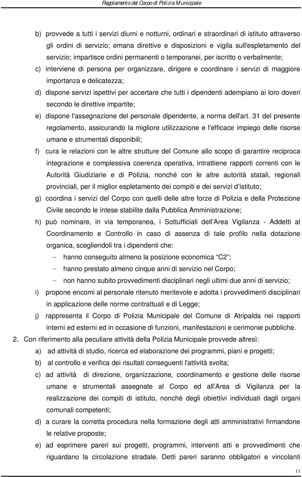 servizi ispettivi per accertare che tutti i dipendenti adempiano ai loro doveri secondo le direttive impartite; e) dispone l'assegnazione del personale dipendente, a norma dell'art.