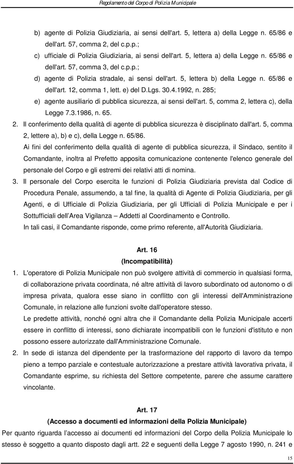 Lgs. 30.4.1992, n. 285; e) agente ausiliario di pubblica sicurezza, ai sensi dell'art. 5, comma 2, lettera c), della Legge 7.3.1986, n. 65. 2. Il conferimento della qualità di agente di pubblica sicurezza è disciplinato dall'art.