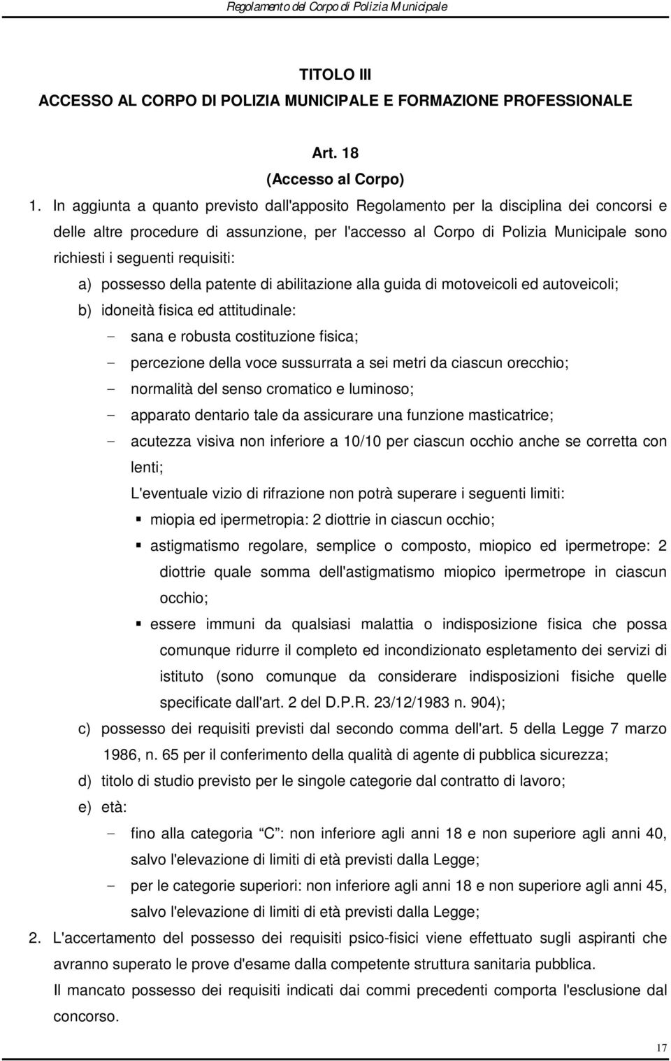 requisiti: a) possesso della patente di abilitazione alla guida di motoveicoli ed autoveicoli; b) idoneità fisica ed attitudinale: - sana e robusta costituzione fisica; - percezione della voce