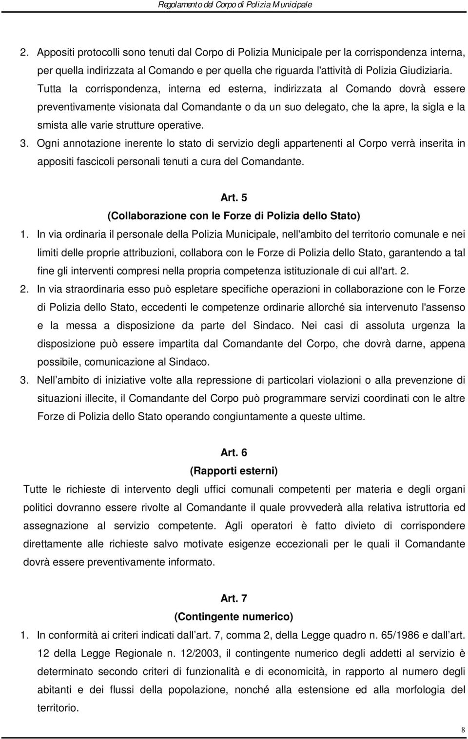 operative. 3. Ogni annotazione inerente lo stato di servizio degli appartenenti al Corpo verrà inserita in appositi fascicoli personali tenuti a cura del Comandante. Art.