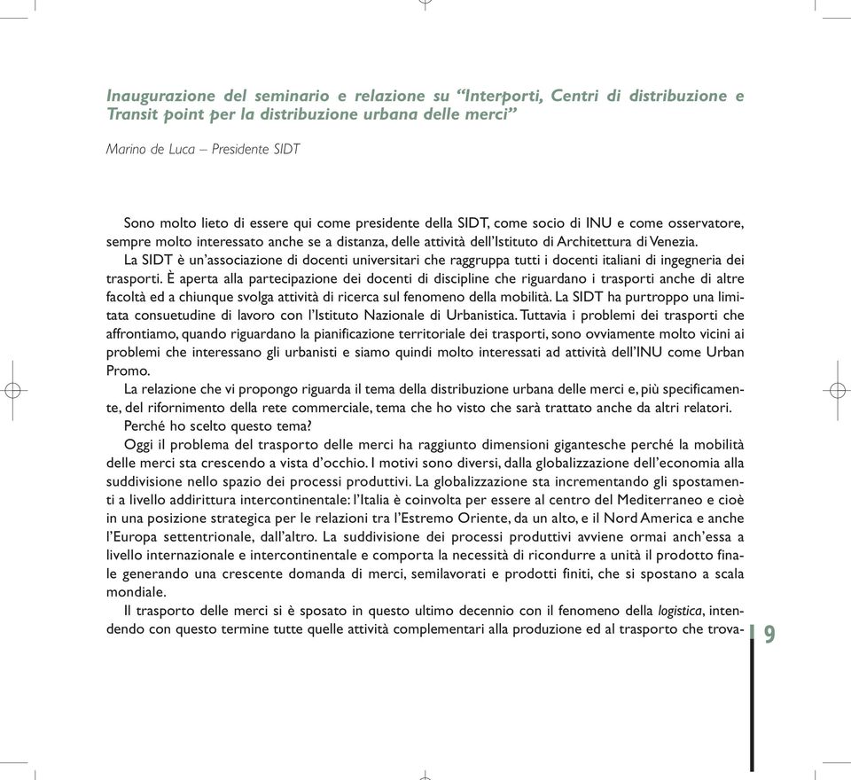 La SIDT è un associazione di docenti universitari che raggruppa tutti i docenti italiani di ingegneria dei trasporti.