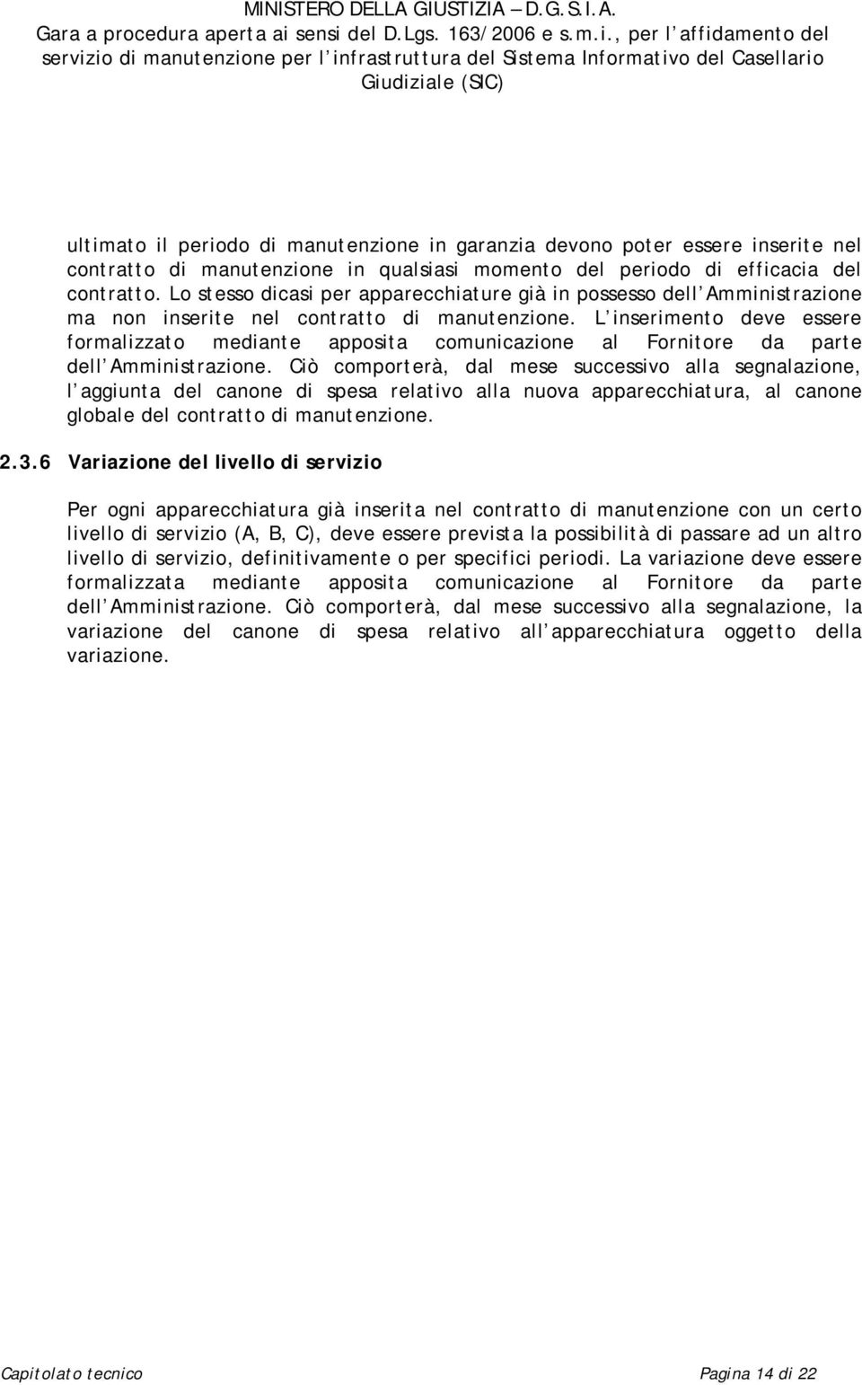 L inserimento deve essere formalizzato mediante apposita comunicazione al Fornitore da parte dell Amministrazione.