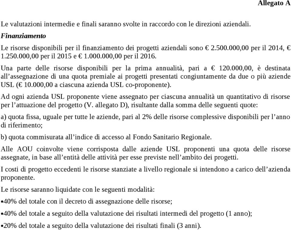 000,00, è destinata all assegnazione di una quota premiale ai progetti presentati congiuntamente da due o più aziende USL ( 10.000,00 a ciascuna azienda USL co-proponente).