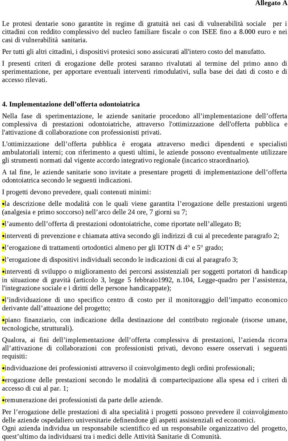 I presenti criteri di erogazione delle protesi saranno rivalutati al termine del primo anno di sperimentazione, per apportare eventuali interventi rimodulativi, sulla base dei dati di costo e di