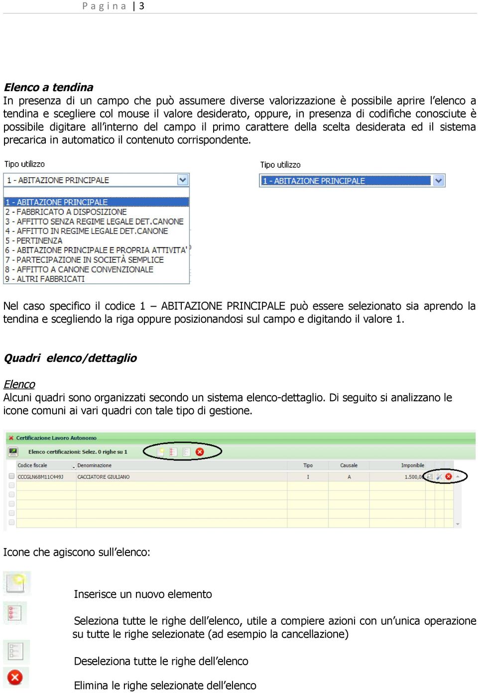 Nel caso specifico il codice 1 ABITAZIONE PRINCIPALE può essere selezionato sia aprendo la tendina e scegliendo la riga oppure posizionandosi sul campo e digitando il valore 1.