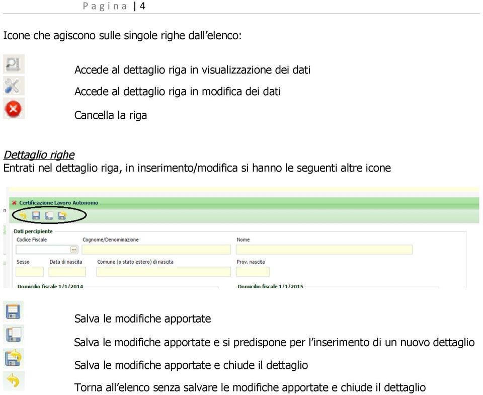 le seguenti altre icone Salva le modifiche apportate Salva le modifiche apportate e si predispone per l inserimento di un nuovo