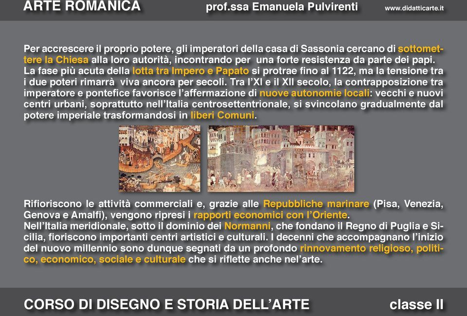 Tra l XI e il XII secolo, la contrapposizione tra imperatore e pontefice favorisce l affermazione di nuove autonomie locali: vecchi e nuovi centri urbani, soprattutto nell Italia