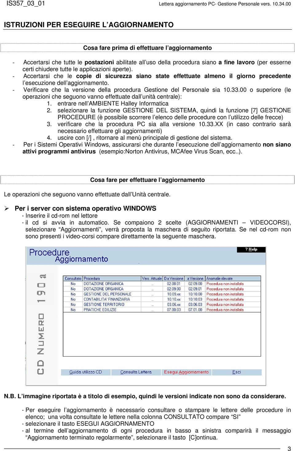 - Verificare che la versione della procedura Gestione del Personale sia 10.33.00 o superiore (le operazioni che seguono vanno effettuate dall unità centrale): 1.